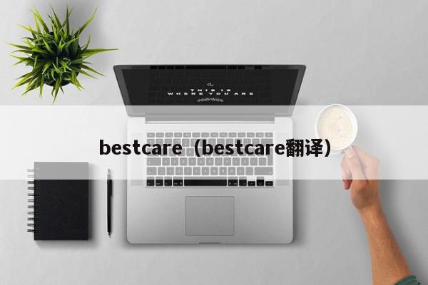 bestcare(bestcare翻译) 1682755255 20230429080055 644cceb7ceb08
