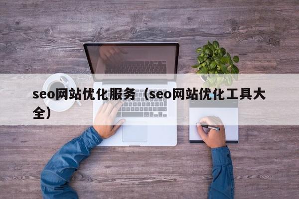 seo网站优化服务(seo网站优化工具大全) 1683542835 20230508104715 6458d33341603
